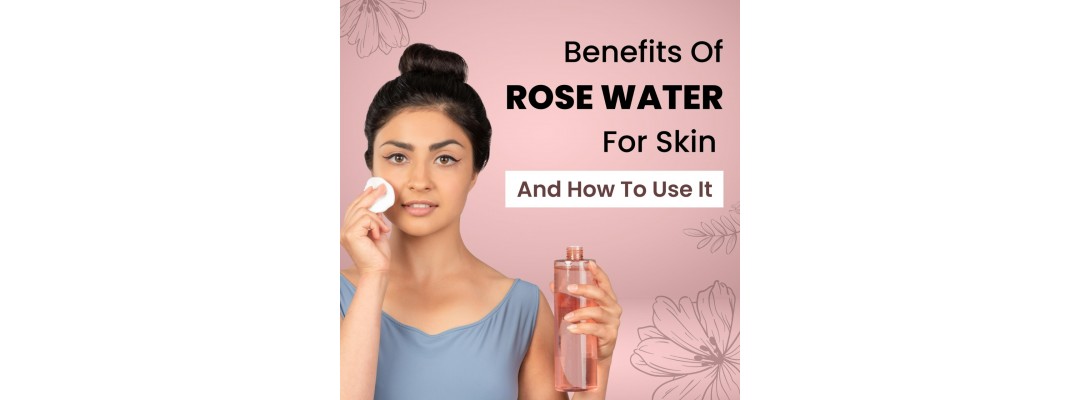 Benefits Of Rose Water For Skin And How To Use It