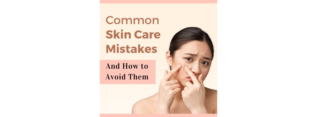 Common Skin Care Mistakes and How to Avoid Them