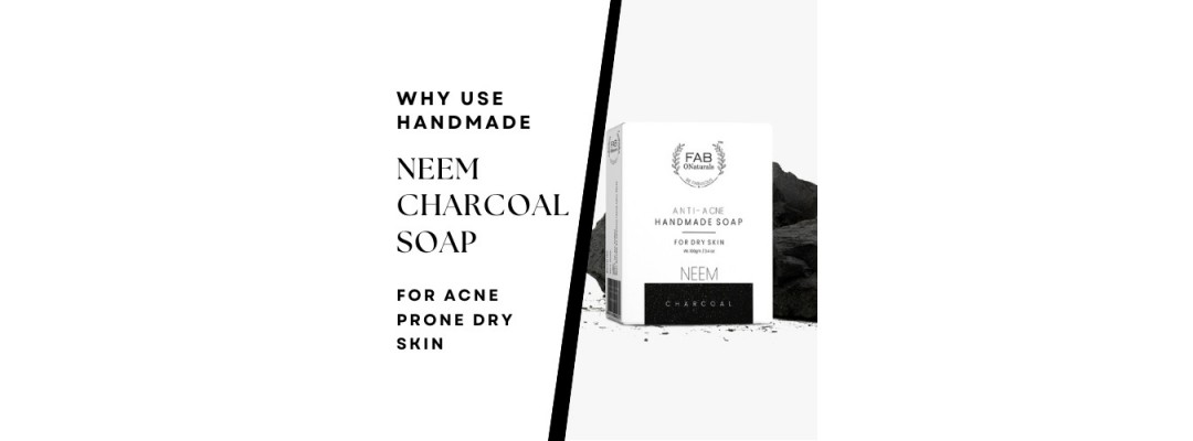 Why to Use Handmade Neem Charcoal Soap For Acne Prone Dry Skin