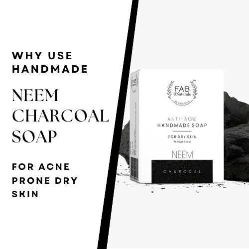 Why to Use Handmade Neem Charcoal Soap For Acne Prone Dry Skin